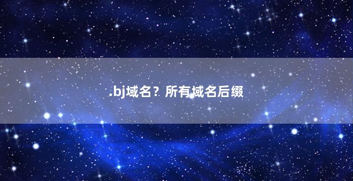 .bj域名？所有域名后缀