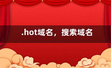 .hot域名，搜索域名