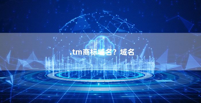 .tm商标域名？域名