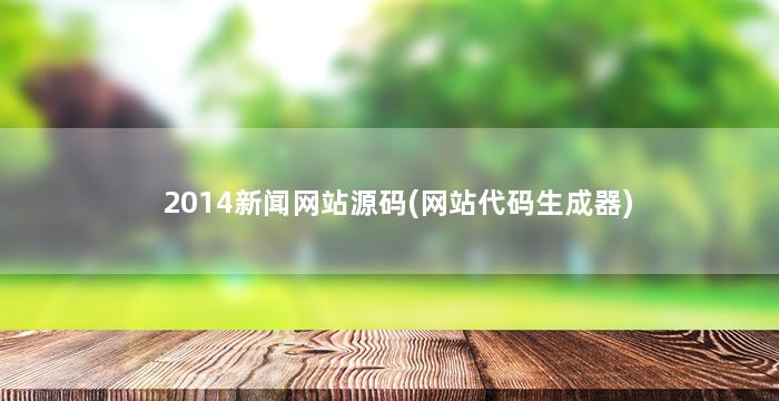 2014新闻网站源码(网站代码生成器)
