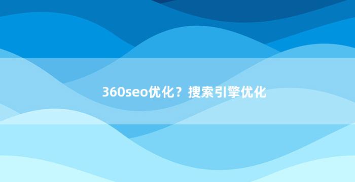 360seo优化？搜索引擎优化