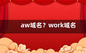 aw域名？work域名