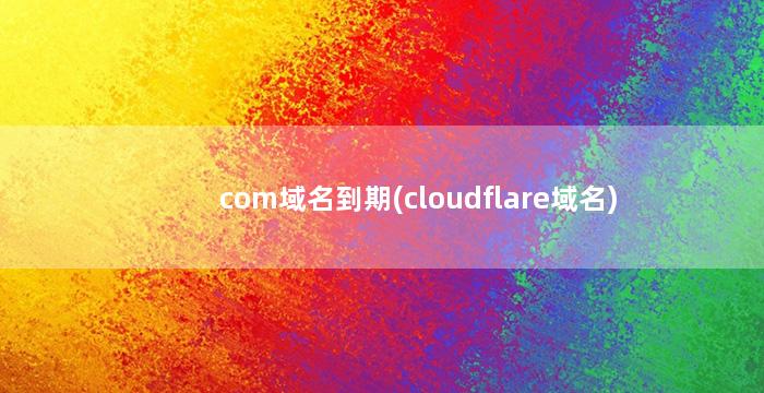 com域名到期(cloudflare域名)