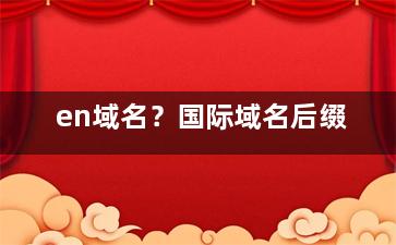 en域名？国际域名后缀