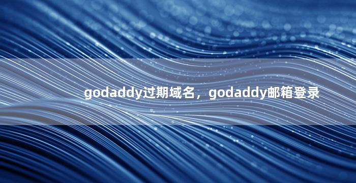 godaddy过期域名，godaddy邮箱登录