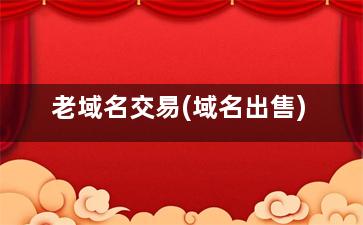 老域名交易(域名出售)