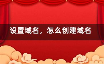 设置域名，怎么创建域名