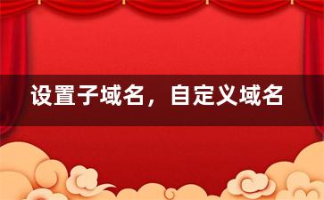 设置子域名，自定义域名