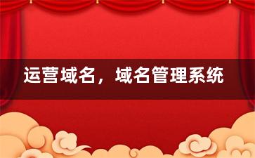 运营域名，域名管理系统