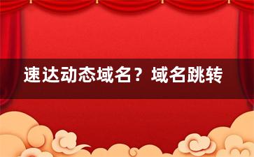 速达动态域名？域名跳转