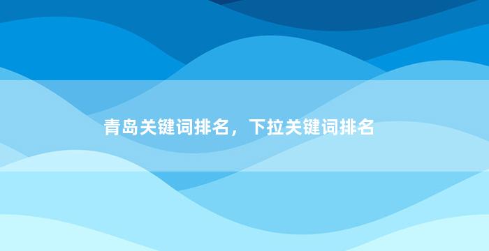 青岛关键词排名，下拉关键词排名