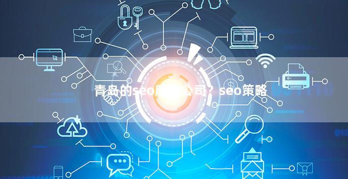 青岛的seo服务公司？seo策略