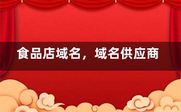 食品店域名，域名供应商