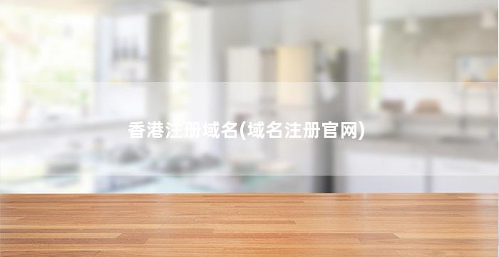 香港注册域名(域名注册官网)