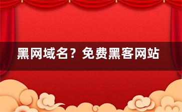 黑网域名？免费黑客网站