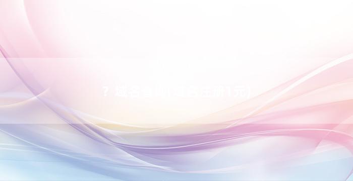 ？域名查询(域名注册1元)